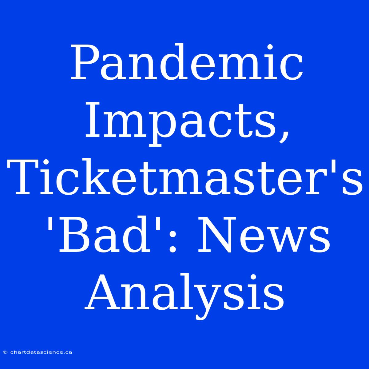 Pandemic Impacts, Ticketmaster's 'Bad': News Analysis