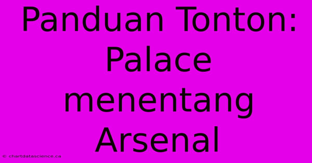 Panduan Tonton: Palace Menentang Arsenal