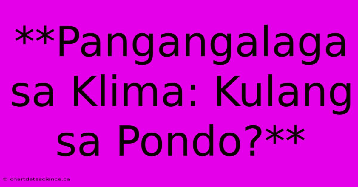 **Pangangalaga Sa Klima: Kulang Sa Pondo?**