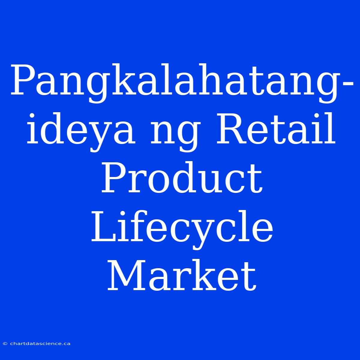 Pangkalahatang-ideya Ng Retail Product Lifecycle Market