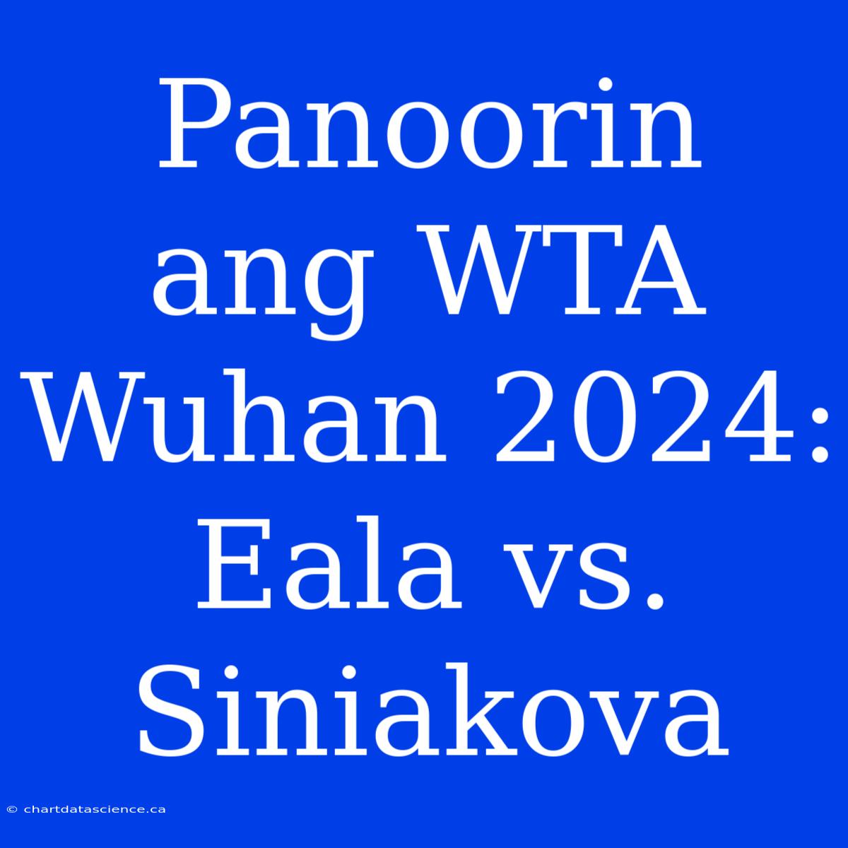 Panoorin Ang WTA Wuhan 2024: Eala Vs. Siniakova