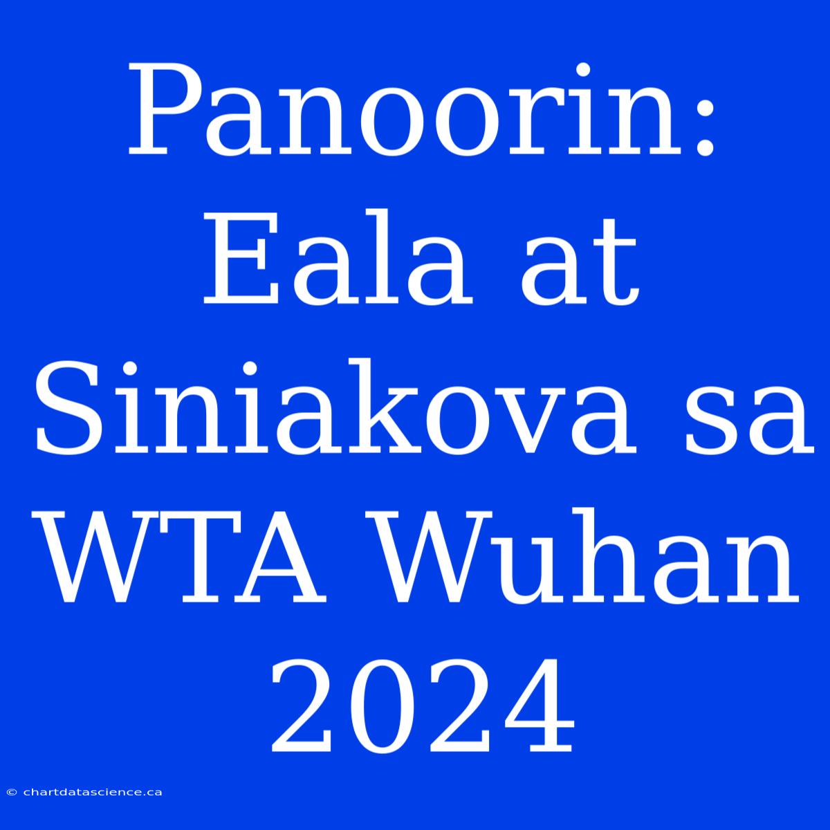 Panoorin: Eala At Siniakova Sa WTA Wuhan 2024