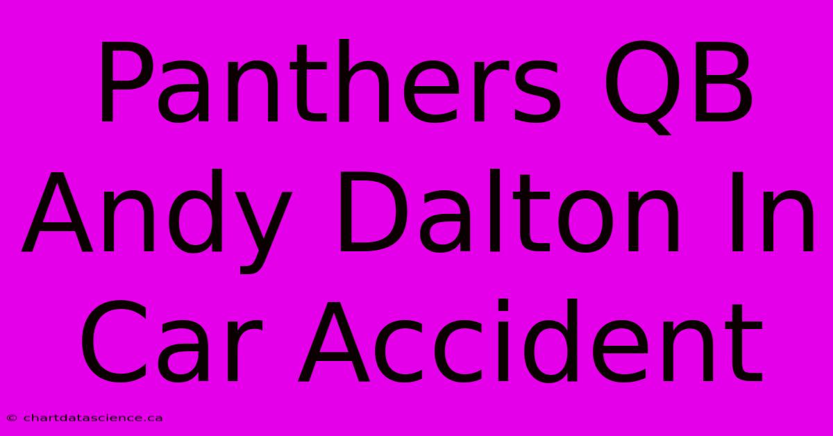 Panthers QB Andy Dalton In Car Accident