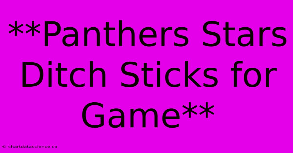 **Panthers Stars Ditch Sticks For Game** 