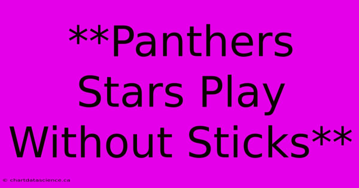 **Panthers Stars Play Without Sticks** 