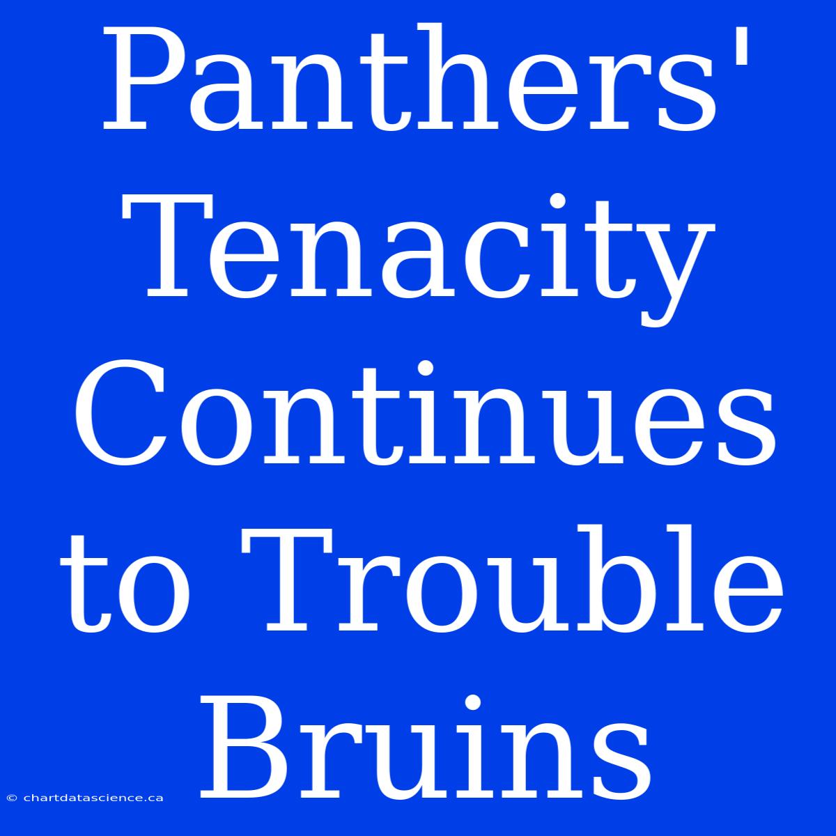 Panthers' Tenacity Continues To Trouble Bruins