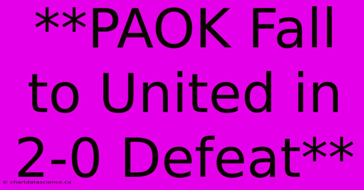 **PAOK Fall To United In 2-0 Defeat**