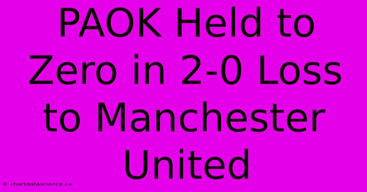 PAOK Held To Zero In 2-0 Loss To Manchester United