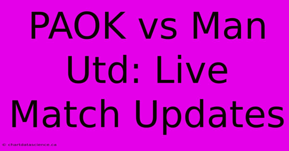 PAOK Vs Man Utd: Live Match Updates