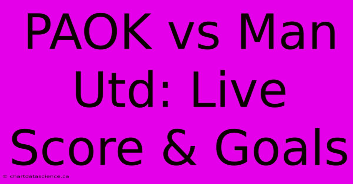 PAOK Vs Man Utd: Live Score & Goals