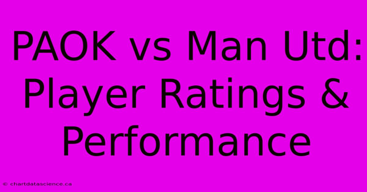 PAOK Vs Man Utd: Player Ratings & Performance