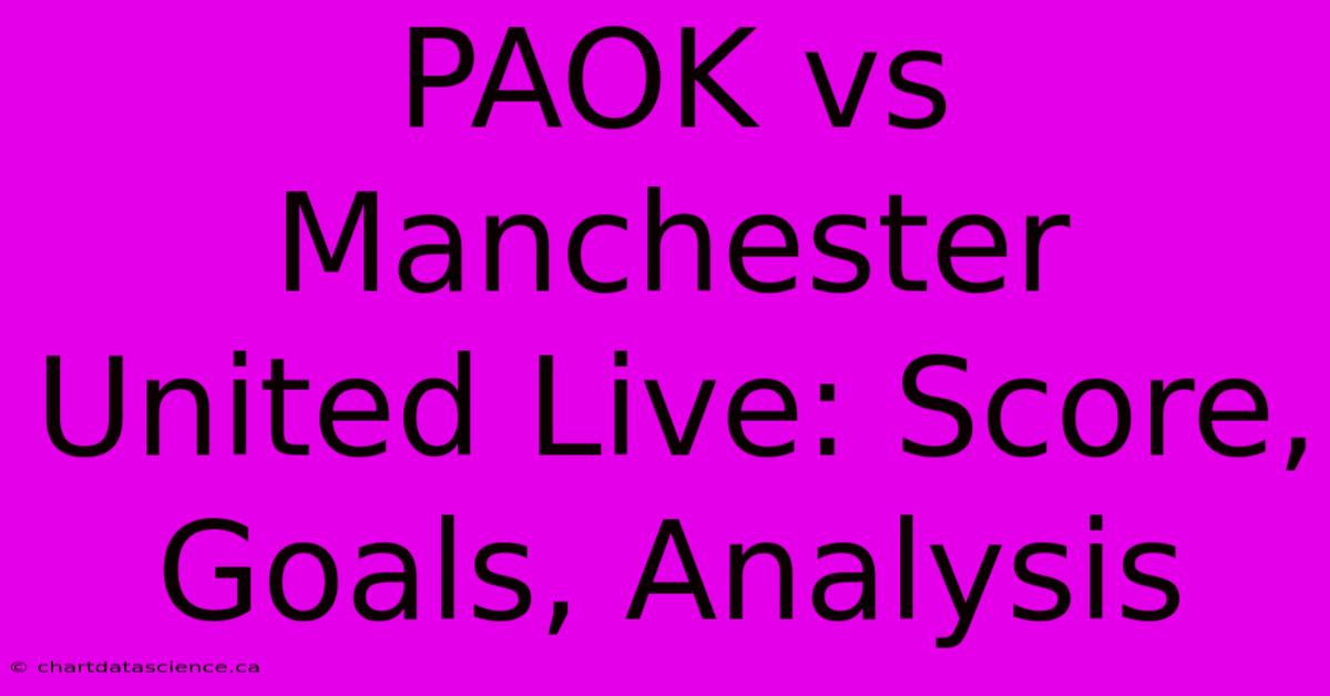 PAOK Vs Manchester United Live: Score, Goals, Analysis