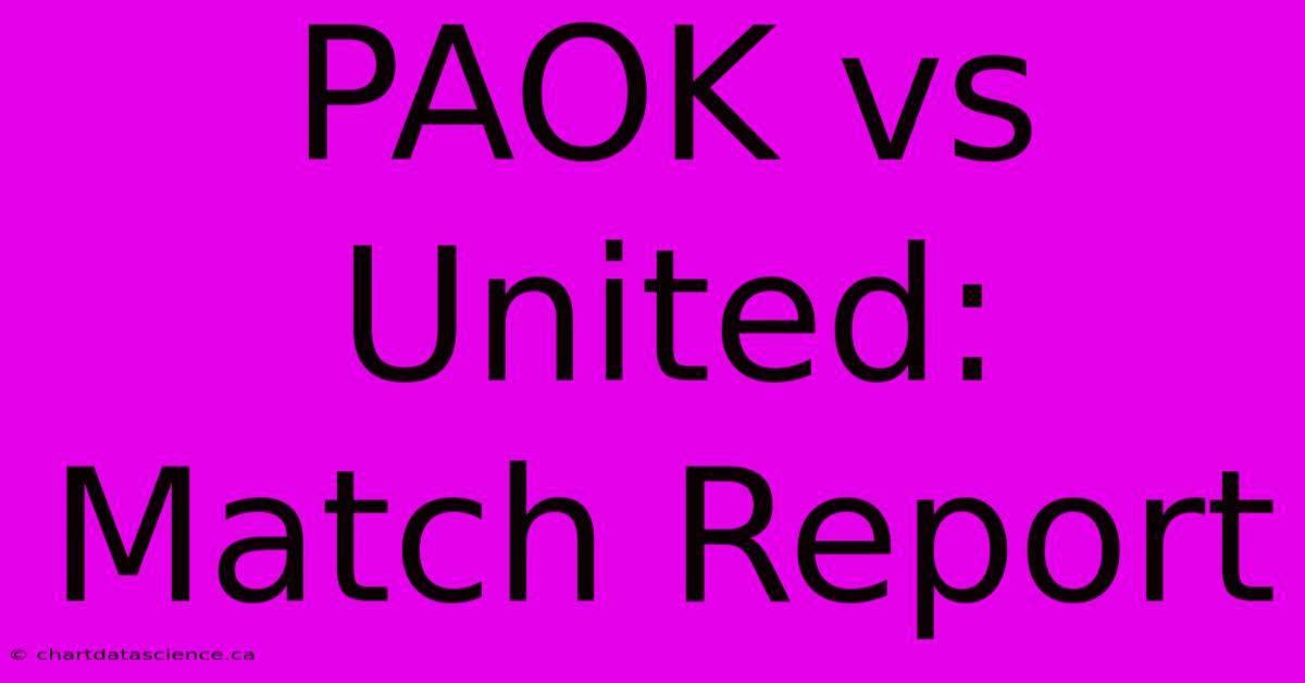 PAOK Vs United: Match Report