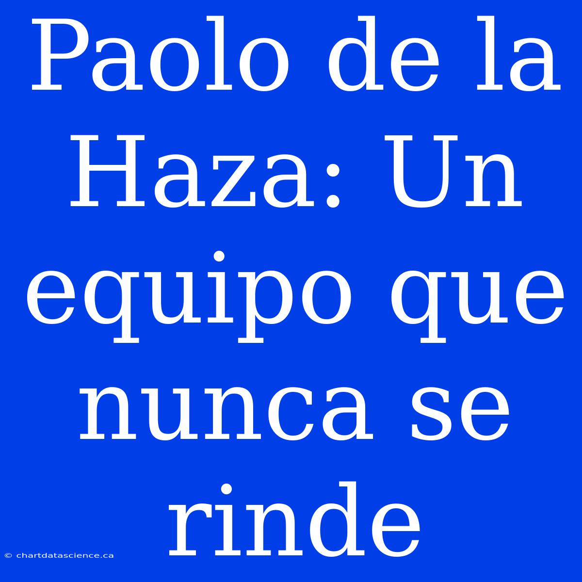 Paolo De La Haza: Un Equipo Que Nunca Se Rinde