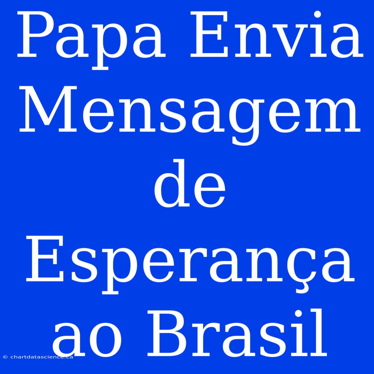 Papa Envia Mensagem De Esperança Ao Brasil