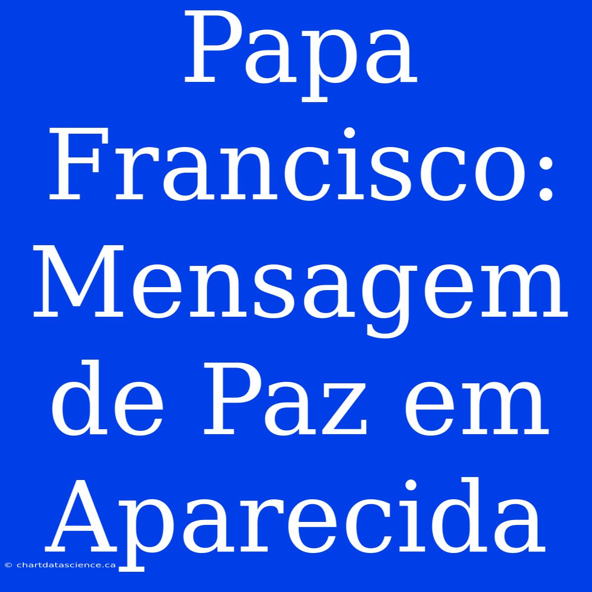 Papa Francisco: Mensagem De Paz Em Aparecida