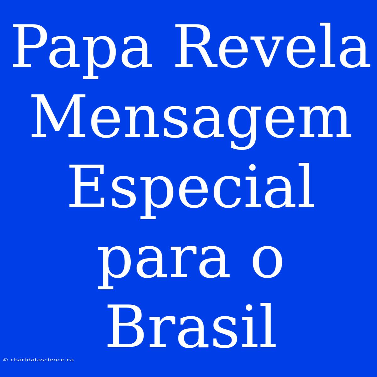 Papa Revela Mensagem Especial Para O Brasil