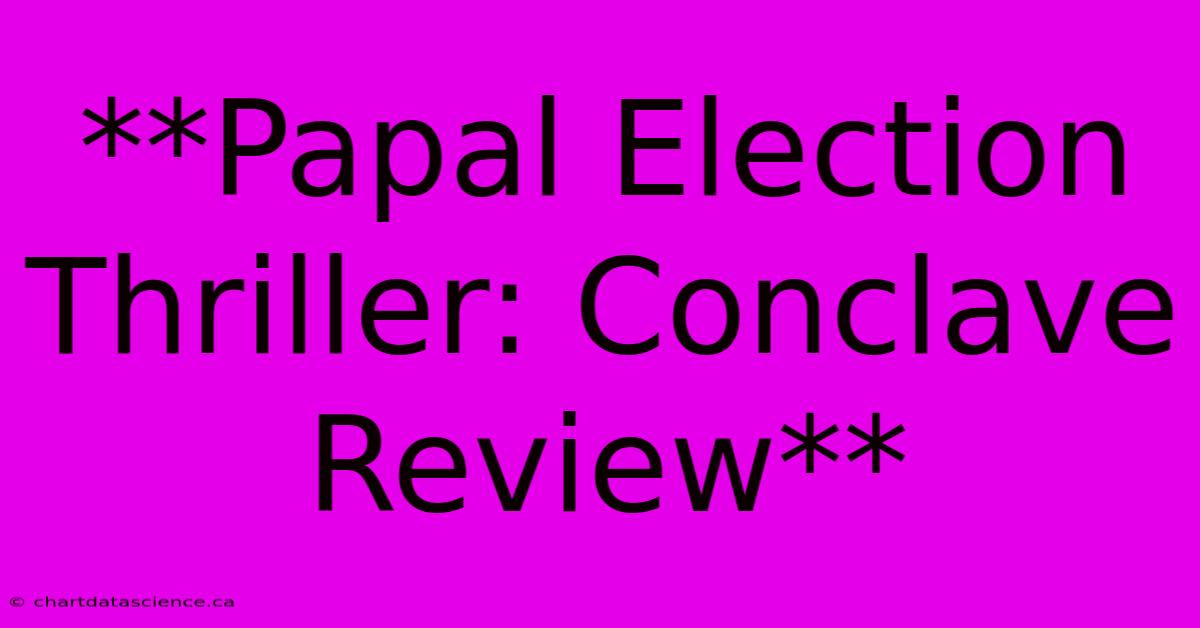 **Papal Election Thriller: Conclave Review**