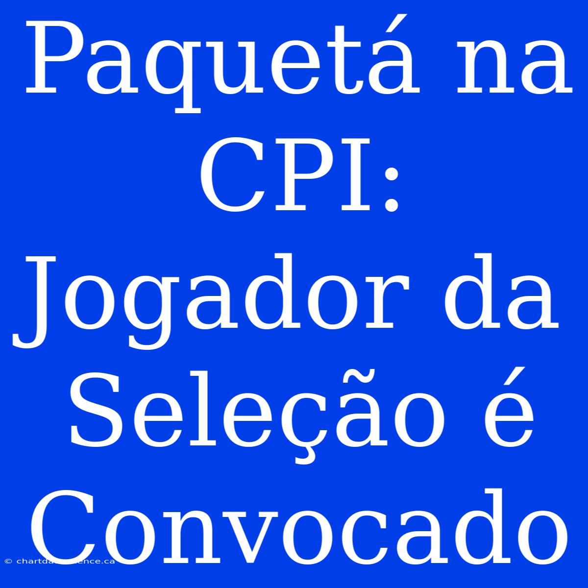 Paquetá Na CPI: Jogador Da Seleção É Convocado