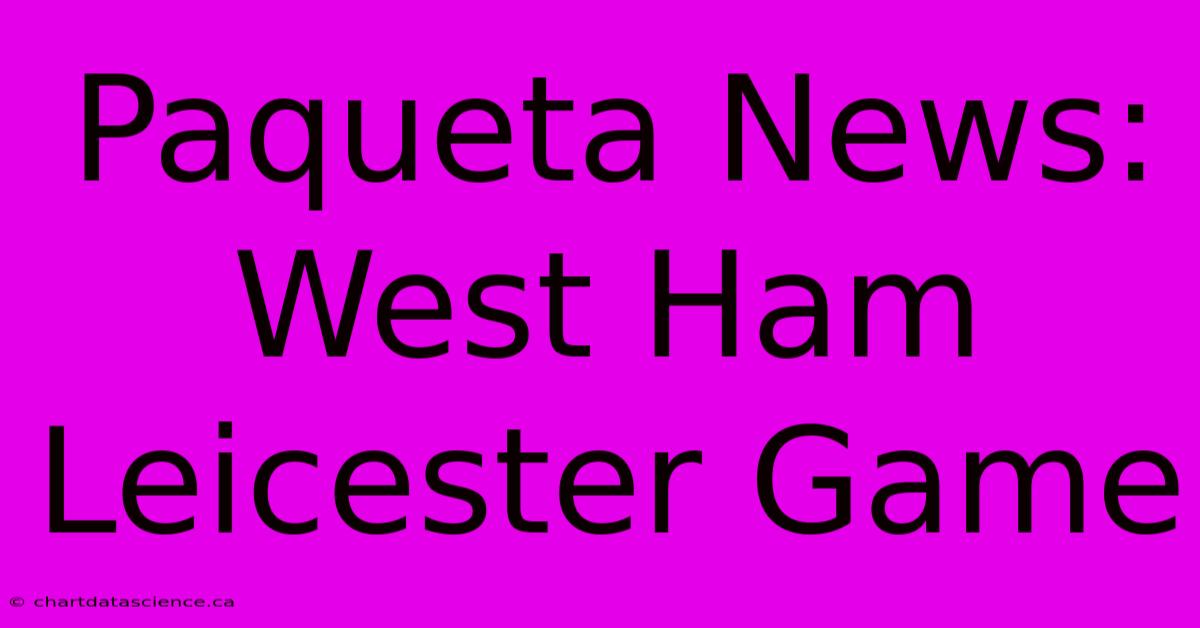 Paqueta News: West Ham Leicester Game