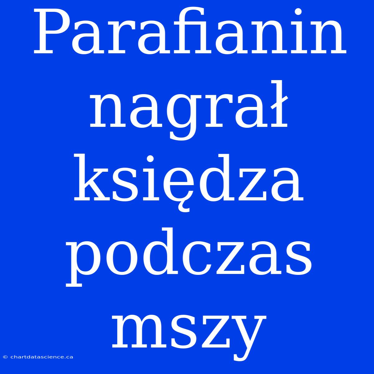 Parafianin Nagrał Księdza Podczas Mszy