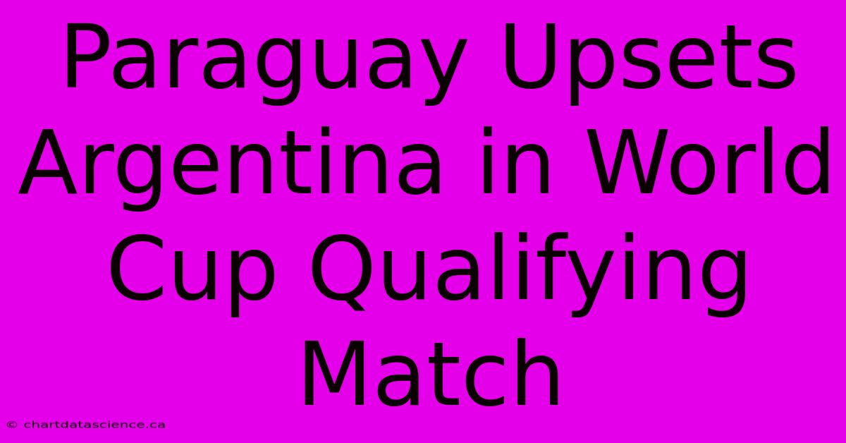 Paraguay Upsets Argentina In World Cup Qualifying Match