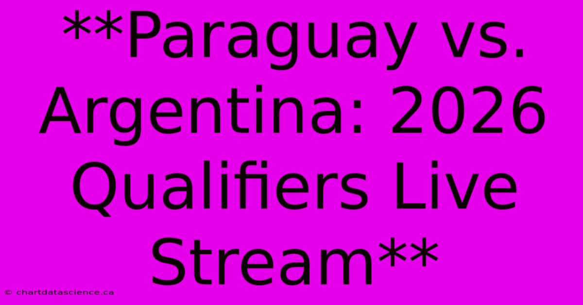 **Paraguay Vs. Argentina: 2026 Qualifiers Live Stream**