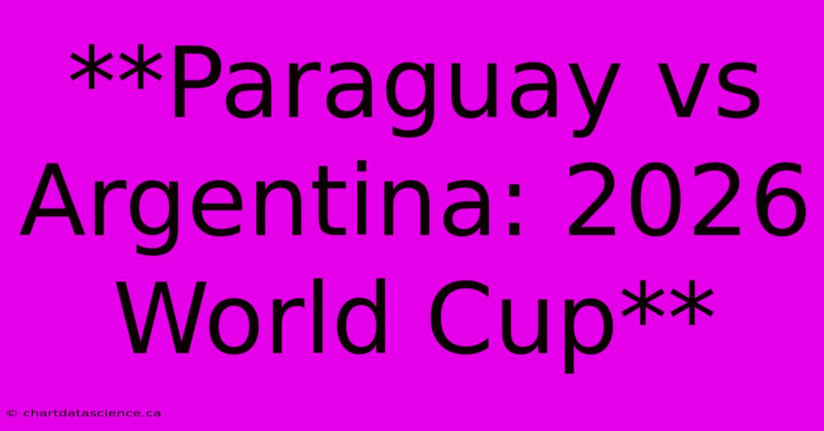 **Paraguay Vs Argentina: 2026 World Cup**