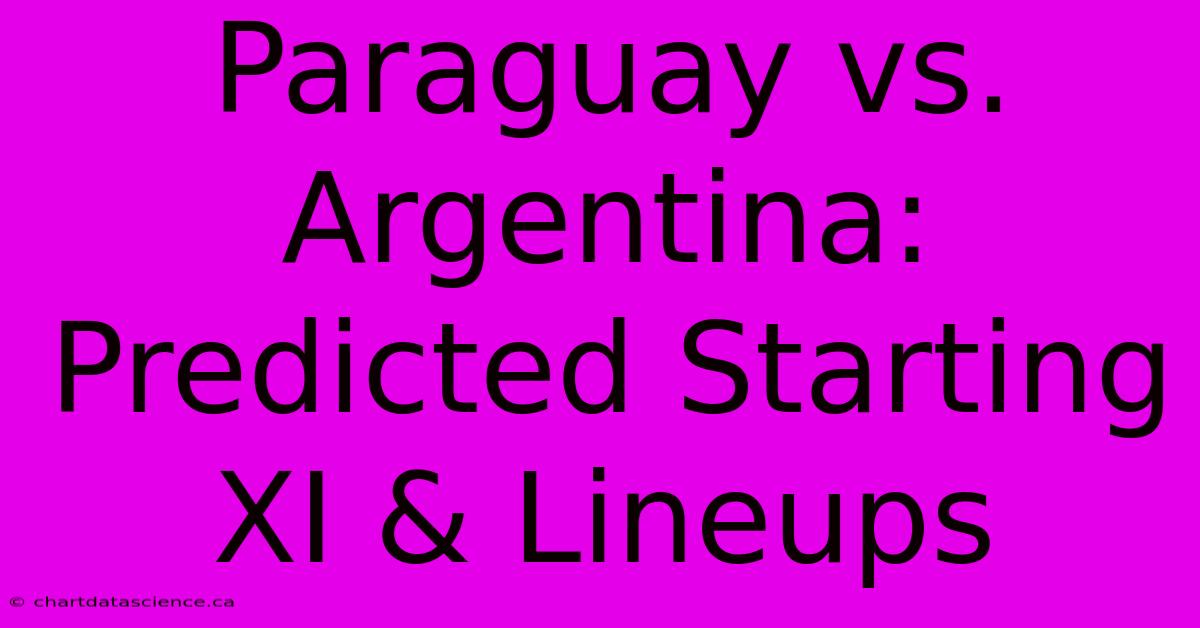 Paraguay Vs. Argentina: Predicted Starting XI & Lineups 