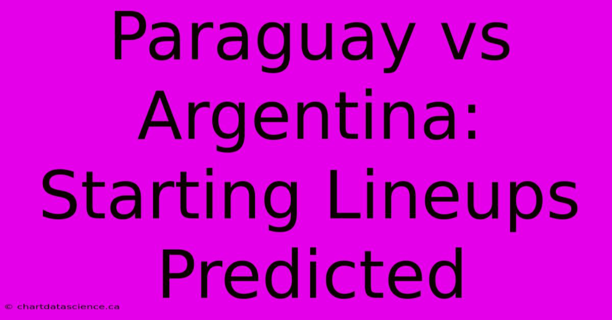 Paraguay Vs Argentina: Starting Lineups Predicted