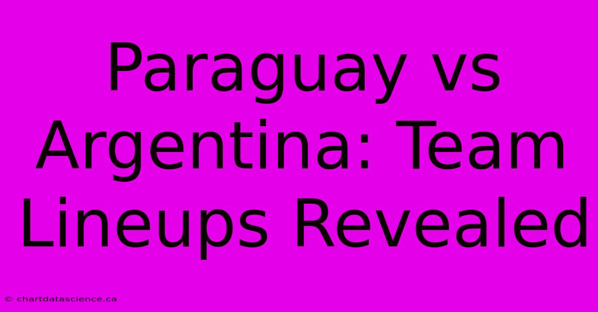 Paraguay Vs Argentina: Team Lineups Revealed