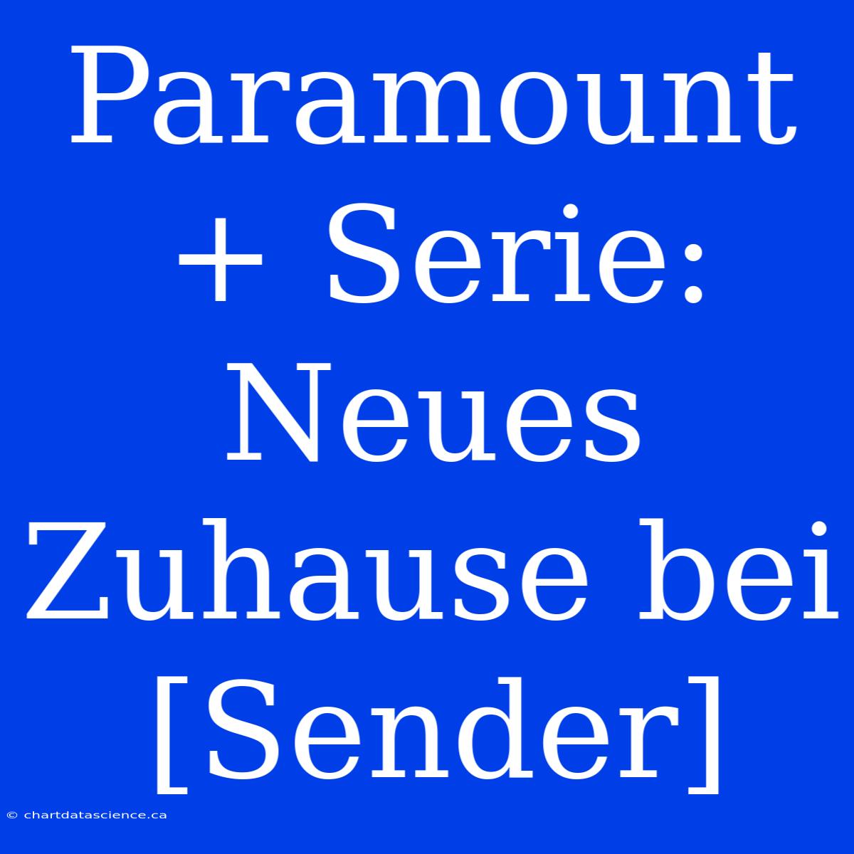 Paramount+ Serie: Neues Zuhause Bei [Sender]