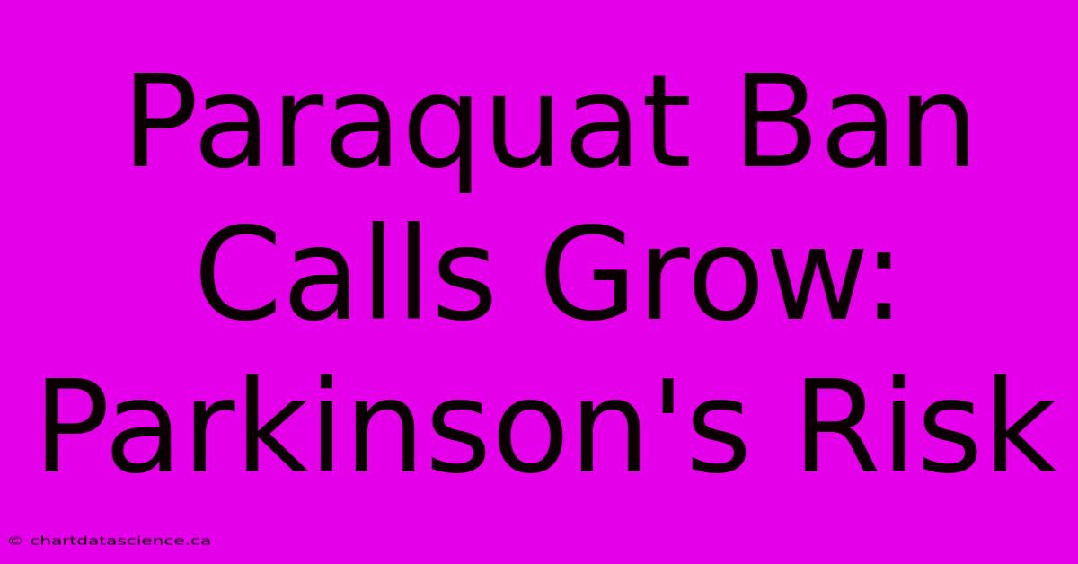 Paraquat Ban Calls Grow: Parkinson's Risk