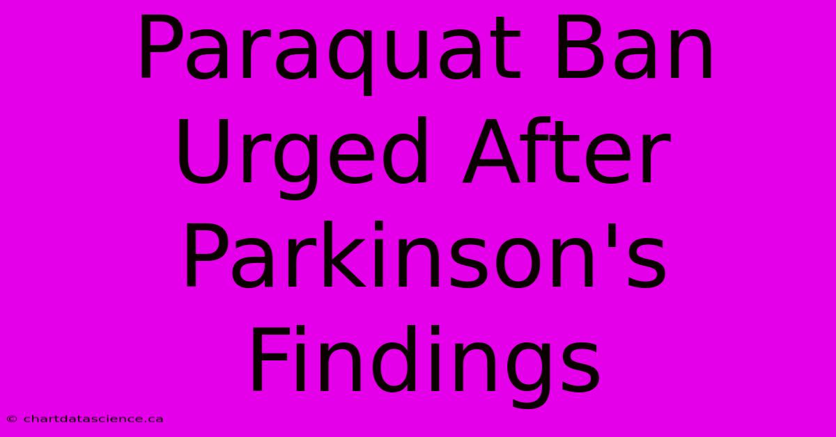 Paraquat Ban Urged After Parkinson's Findings 