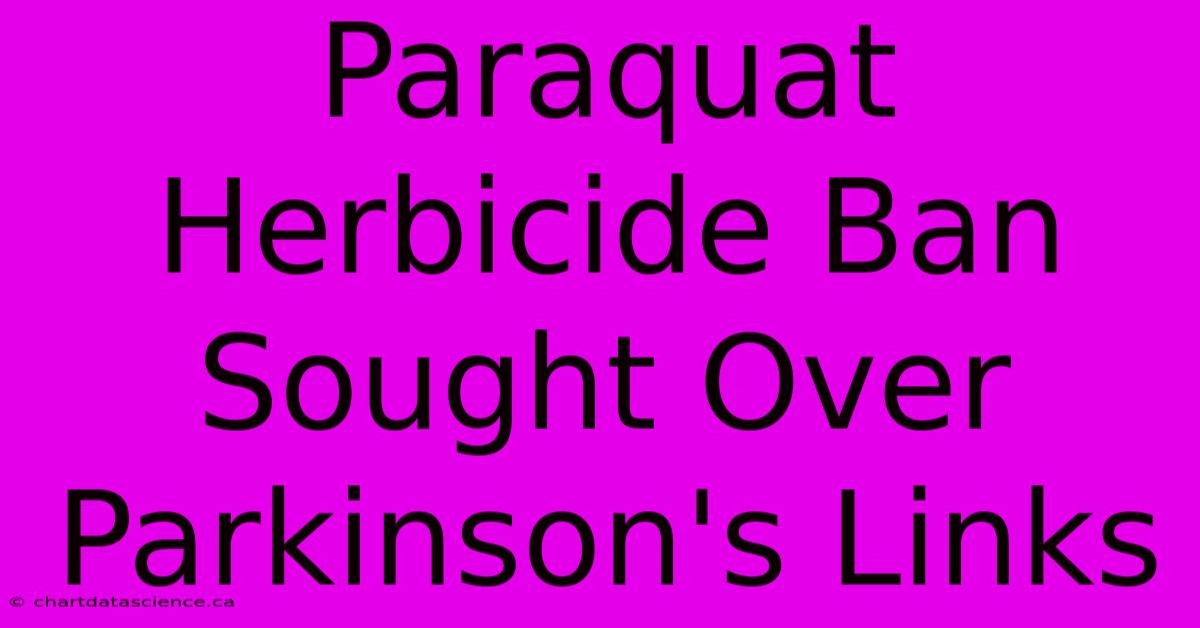 Paraquat Herbicide Ban Sought Over Parkinson's Links