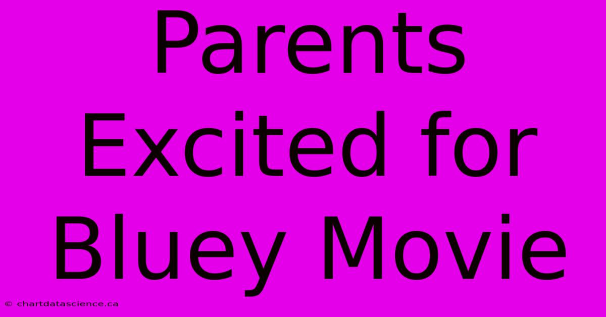 Parents Excited For Bluey Movie