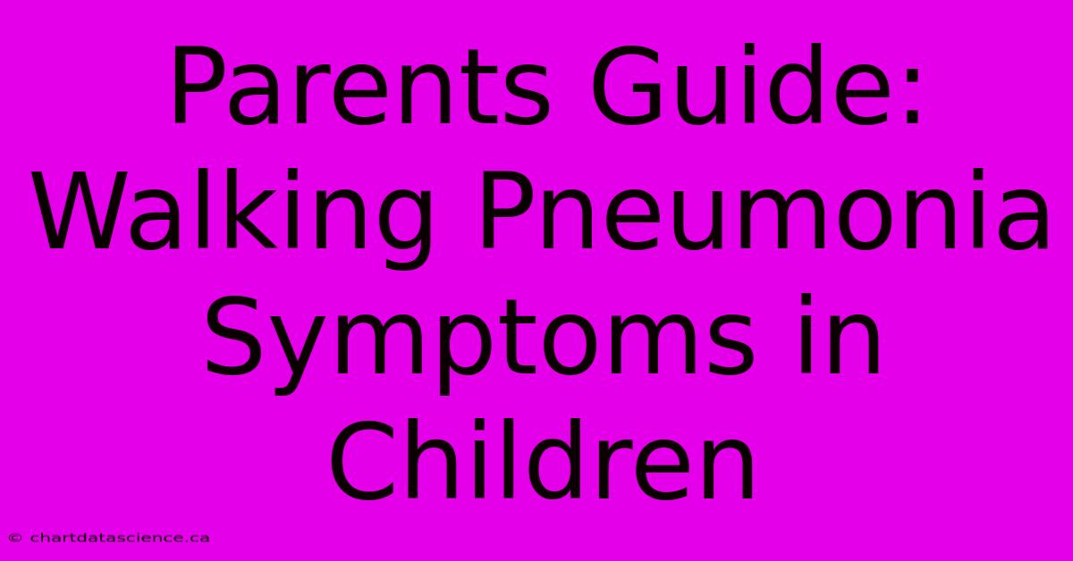 Parents Guide: Walking Pneumonia Symptoms In Children 