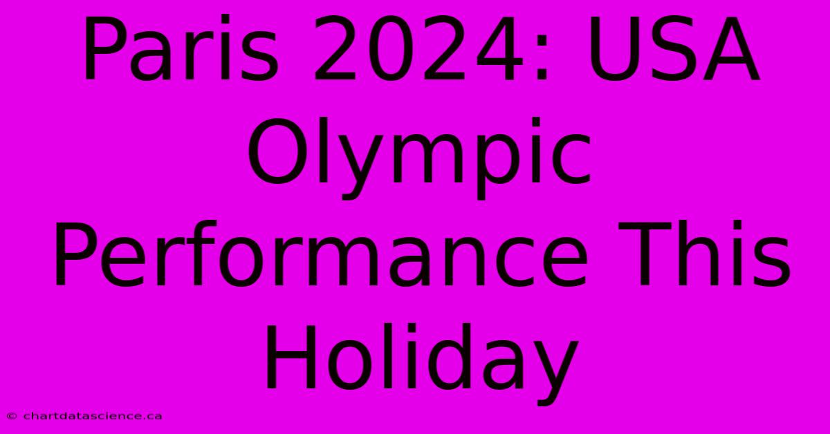 Paris 2024: USA Olympic Performance This Holiday