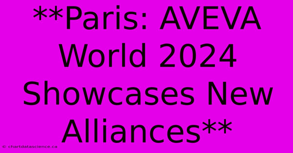 **Paris: AVEVA World 2024 Showcases New Alliances**