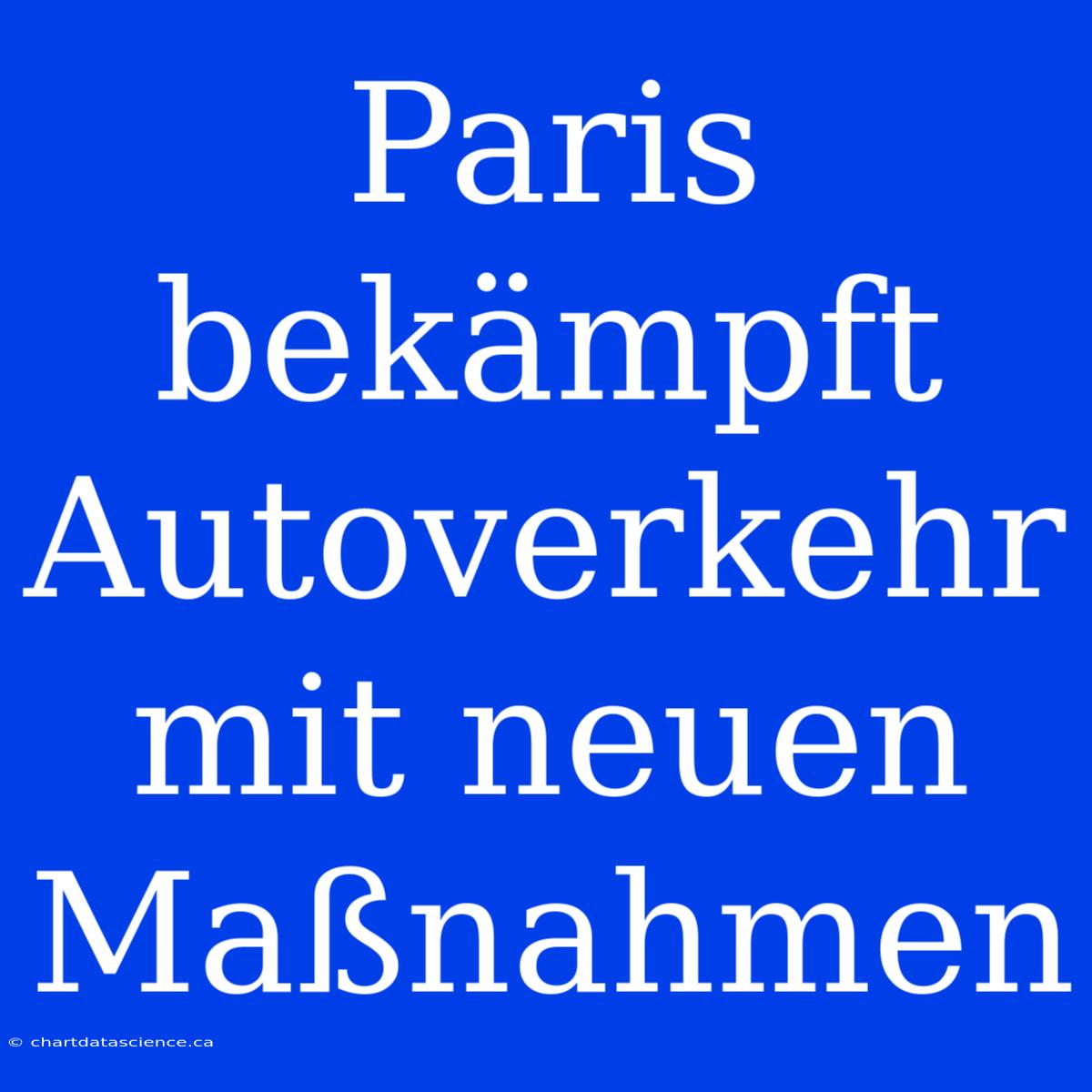 Paris Bekämpft Autoverkehr Mit Neuen Maßnahmen