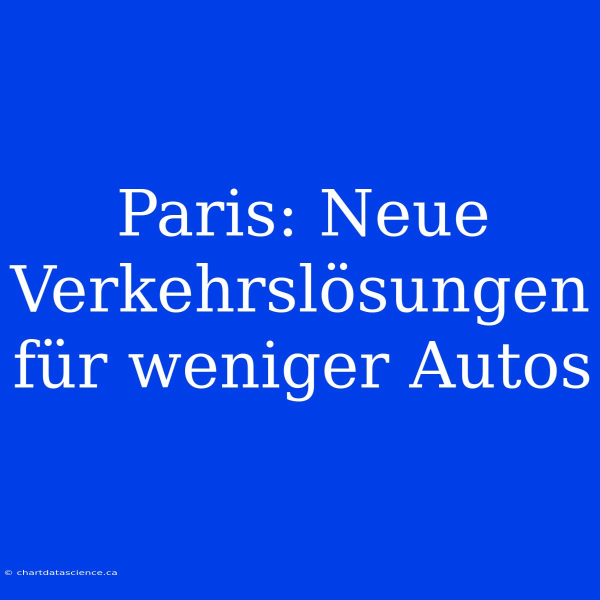 Paris: Neue Verkehrslösungen Für Weniger Autos