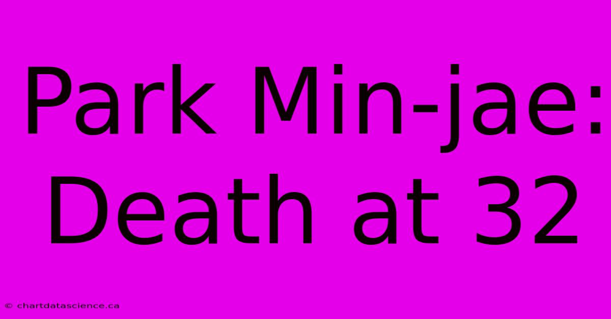 Park Min-jae: Death At 32