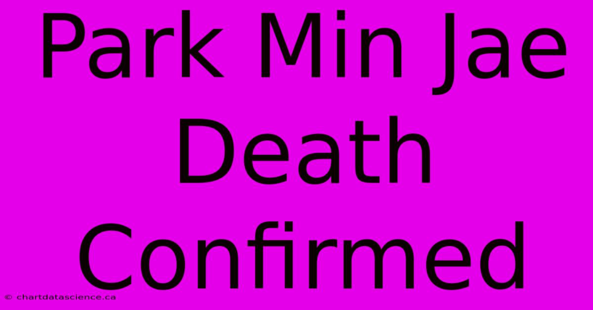 Park Min Jae Death Confirmed