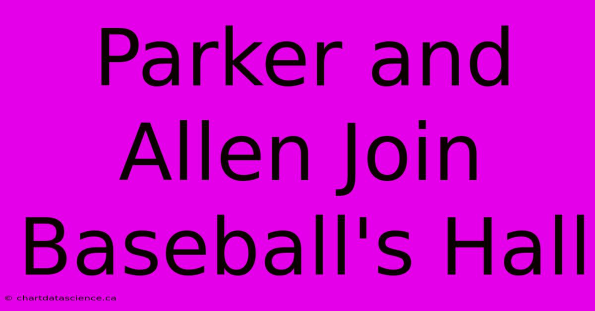 Parker And Allen Join Baseball's Hall