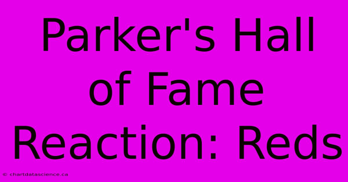 Parker's Hall Of Fame Reaction: Reds