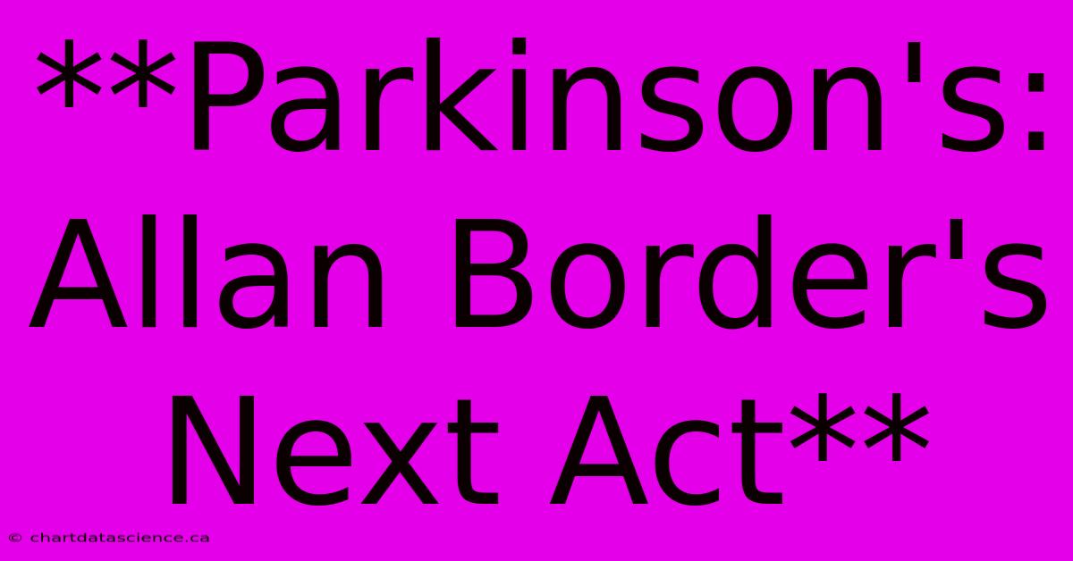 **Parkinson's: Allan Border's Next Act**