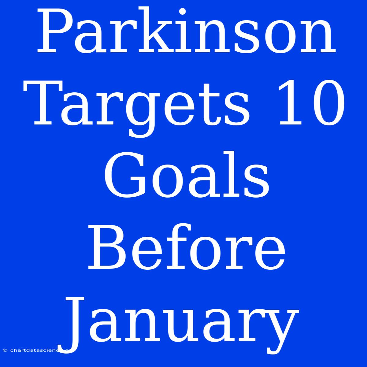 Parkinson Targets 10 Goals Before January