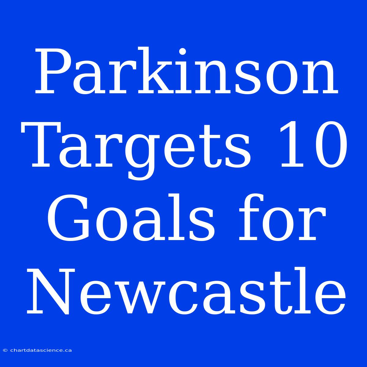 Parkinson Targets 10 Goals For Newcastle