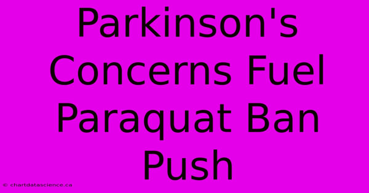 Parkinson's Concerns Fuel Paraquat Ban Push