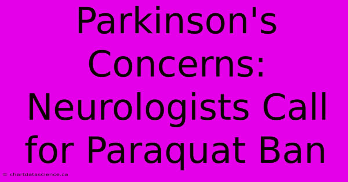 Parkinson's Concerns: Neurologists Call For Paraquat Ban